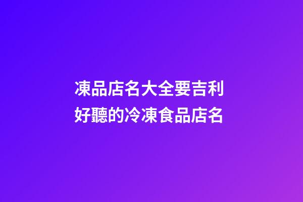 凍品店名大全要吉利 好聽的冷凍食品店名-第1張-店鋪起名-玄機派